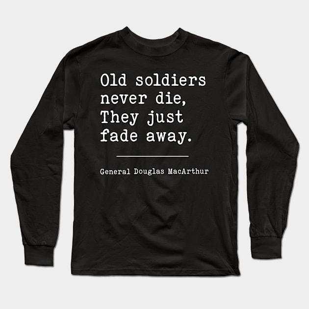 Old Soldiers never die, They just fade away. | WW2 Quote Long Sleeve T-Shirt by Distant War